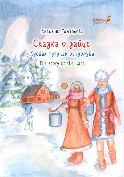 Томтосова Ангелина. Сказка о зайце = Куобах туһунан остуоруйа: (книжка-картинка по мотивам якутской народной сказки)